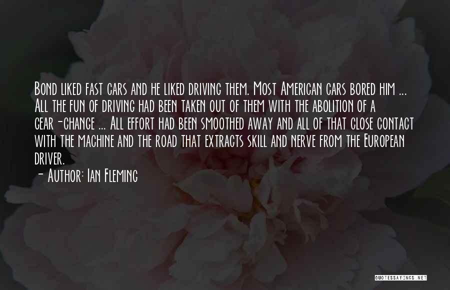 Ian Fleming Quotes: Bond Liked Fast Cars And He Liked Driving Them. Most American Cars Bored Him ... All The Fun Of Driving