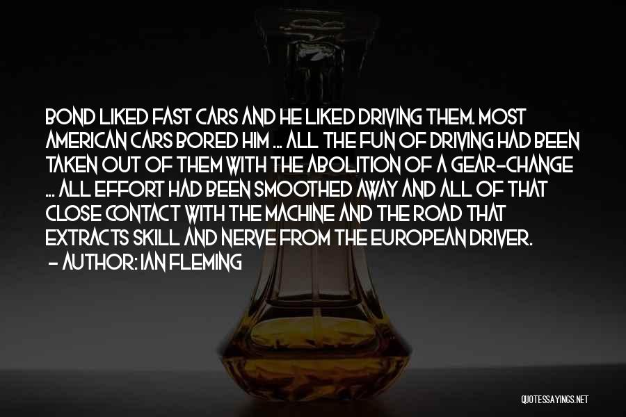 Ian Fleming Quotes: Bond Liked Fast Cars And He Liked Driving Them. Most American Cars Bored Him ... All The Fun Of Driving