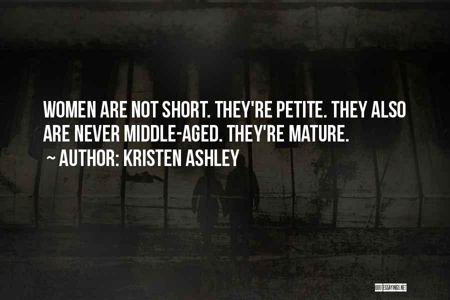 Kristen Ashley Quotes: Women Are Not Short. They're Petite. They Also Are Never Middle-aged. They're Mature.