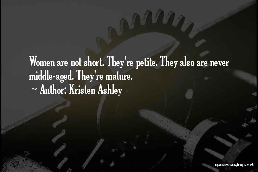 Kristen Ashley Quotes: Women Are Not Short. They're Petite. They Also Are Never Middle-aged. They're Mature.