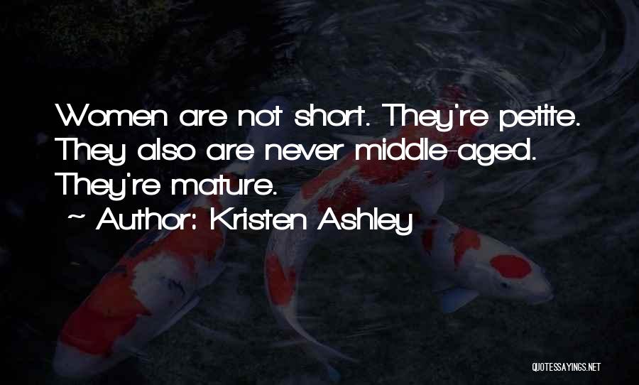 Kristen Ashley Quotes: Women Are Not Short. They're Petite. They Also Are Never Middle-aged. They're Mature.