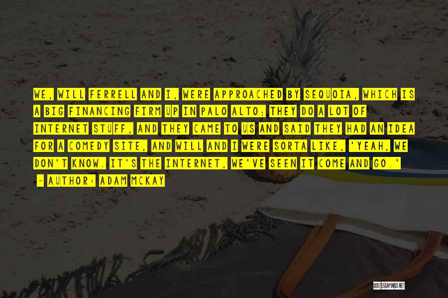 Adam McKay Quotes: We, Will Ferrell And I, Were Approached By Sequoia, Which Is A Big Financing Firm Up In Palo Alto; They