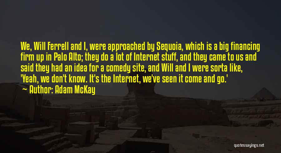 Adam McKay Quotes: We, Will Ferrell And I, Were Approached By Sequoia, Which Is A Big Financing Firm Up In Palo Alto; They