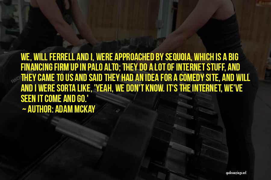 Adam McKay Quotes: We, Will Ferrell And I, Were Approached By Sequoia, Which Is A Big Financing Firm Up In Palo Alto; They
