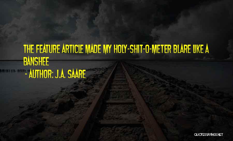 J.A. Saare Quotes: The Feature Article Made My Holy-shit-o-meter Blare Like A Banshee