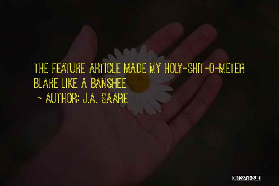 J.A. Saare Quotes: The Feature Article Made My Holy-shit-o-meter Blare Like A Banshee