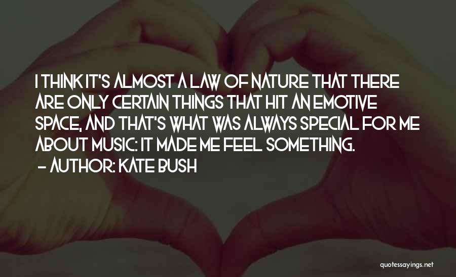 Kate Bush Quotes: I Think It's Almost A Law Of Nature That There Are Only Certain Things That Hit An Emotive Space, And