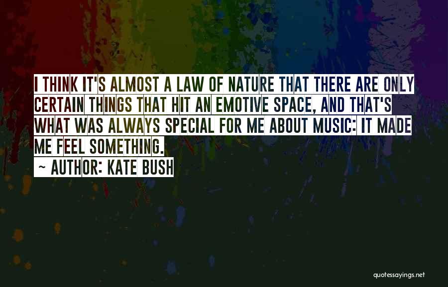 Kate Bush Quotes: I Think It's Almost A Law Of Nature That There Are Only Certain Things That Hit An Emotive Space, And