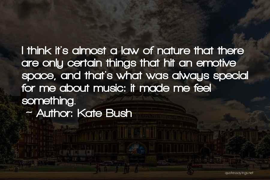 Kate Bush Quotes: I Think It's Almost A Law Of Nature That There Are Only Certain Things That Hit An Emotive Space, And