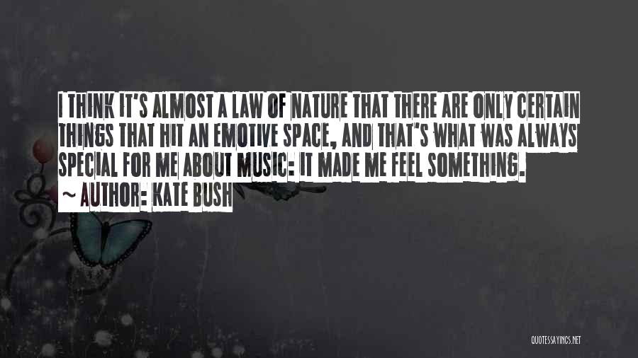 Kate Bush Quotes: I Think It's Almost A Law Of Nature That There Are Only Certain Things That Hit An Emotive Space, And