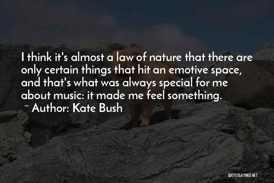 Kate Bush Quotes: I Think It's Almost A Law Of Nature That There Are Only Certain Things That Hit An Emotive Space, And
