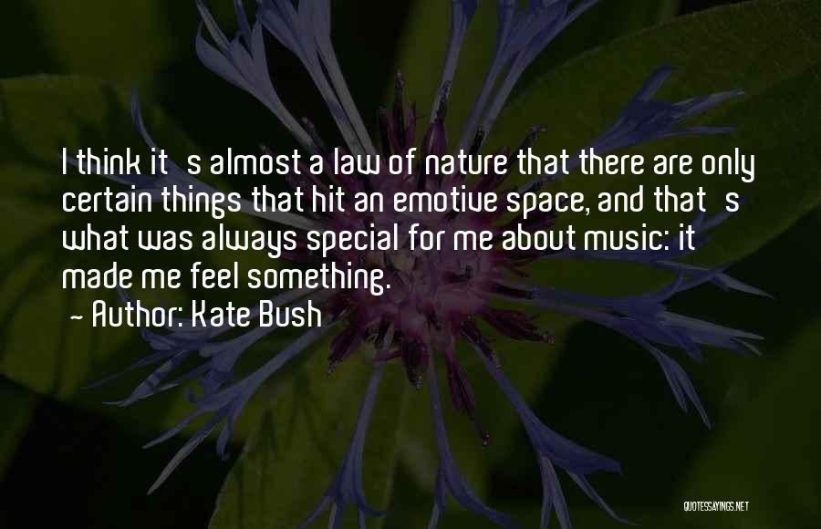 Kate Bush Quotes: I Think It's Almost A Law Of Nature That There Are Only Certain Things That Hit An Emotive Space, And