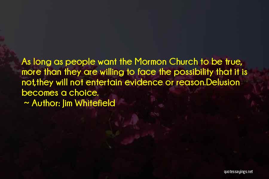 Jim Whitefield Quotes: As Long As People Want The Mormon Church To Be True, More Than They Are Willing To Face The Possibility