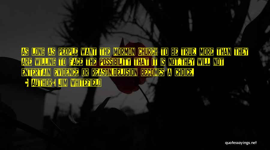 Jim Whitefield Quotes: As Long As People Want The Mormon Church To Be True, More Than They Are Willing To Face The Possibility