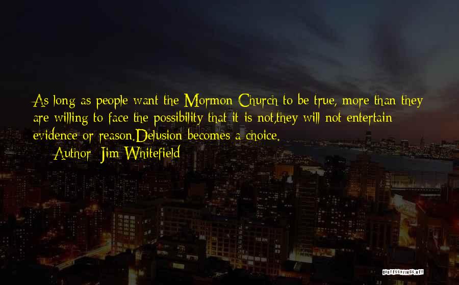 Jim Whitefield Quotes: As Long As People Want The Mormon Church To Be True, More Than They Are Willing To Face The Possibility