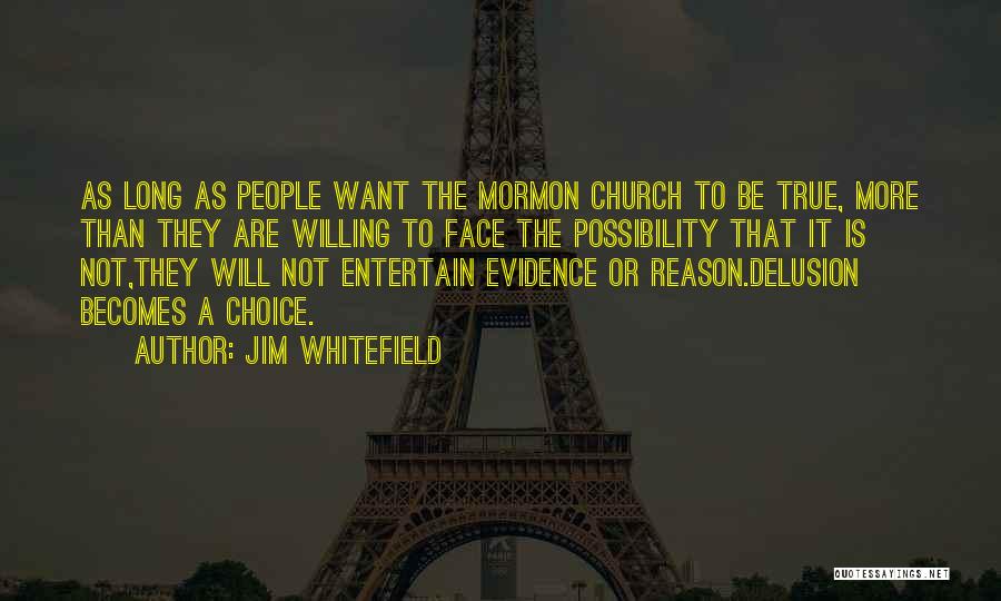 Jim Whitefield Quotes: As Long As People Want The Mormon Church To Be True, More Than They Are Willing To Face The Possibility