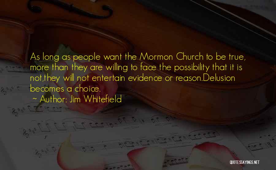 Jim Whitefield Quotes: As Long As People Want The Mormon Church To Be True, More Than They Are Willing To Face The Possibility