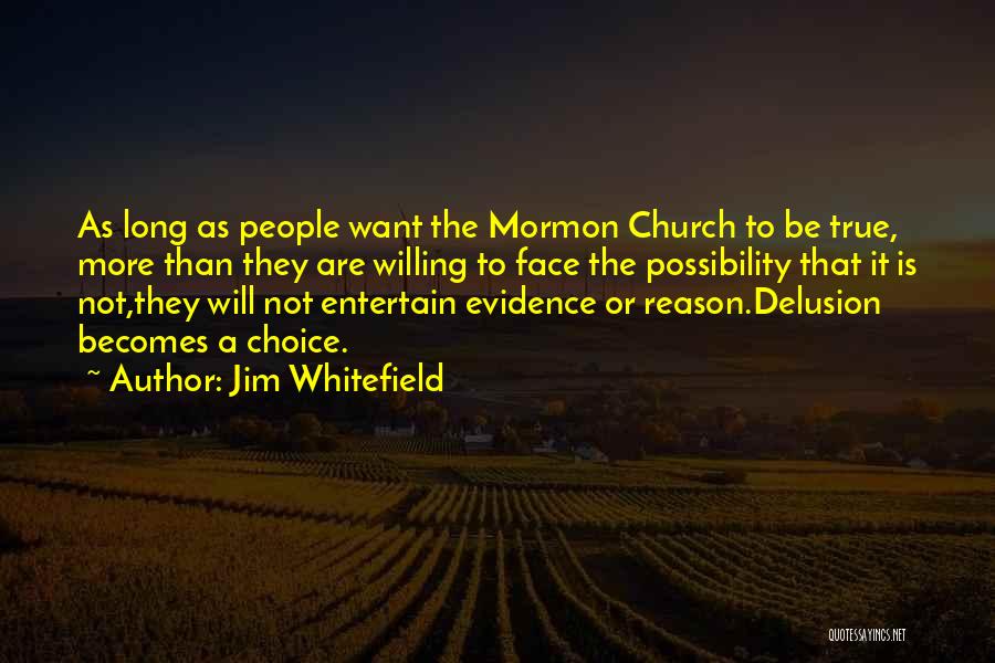 Jim Whitefield Quotes: As Long As People Want The Mormon Church To Be True, More Than They Are Willing To Face The Possibility