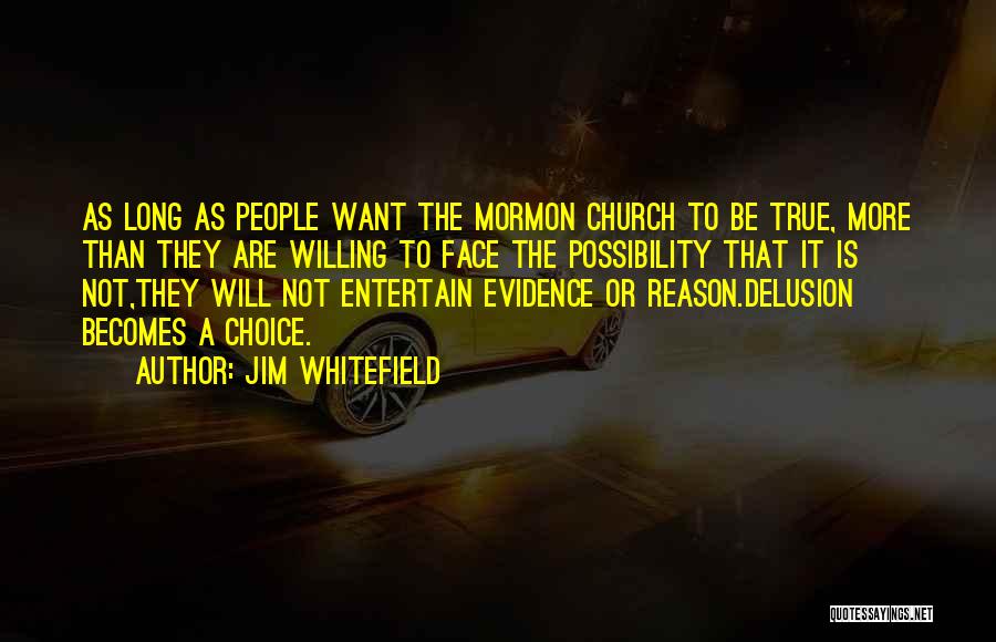 Jim Whitefield Quotes: As Long As People Want The Mormon Church To Be True, More Than They Are Willing To Face The Possibility