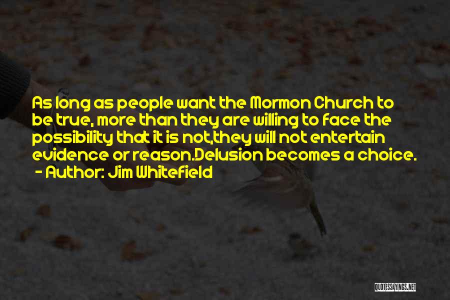 Jim Whitefield Quotes: As Long As People Want The Mormon Church To Be True, More Than They Are Willing To Face The Possibility