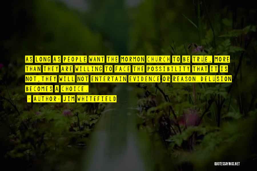 Jim Whitefield Quotes: As Long As People Want The Mormon Church To Be True, More Than They Are Willing To Face The Possibility