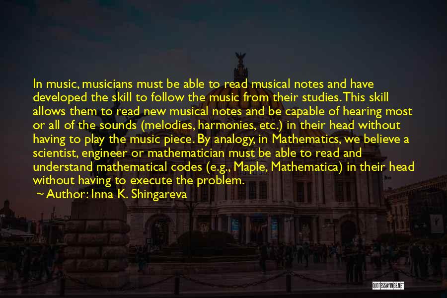 Inna K. Shingareva Quotes: In Music, Musicians Must Be Able To Read Musical Notes And Have Developed The Skill To Follow The Music From