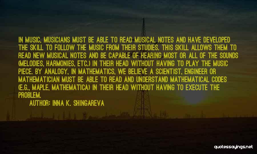Inna K. Shingareva Quotes: In Music, Musicians Must Be Able To Read Musical Notes And Have Developed The Skill To Follow The Music From
