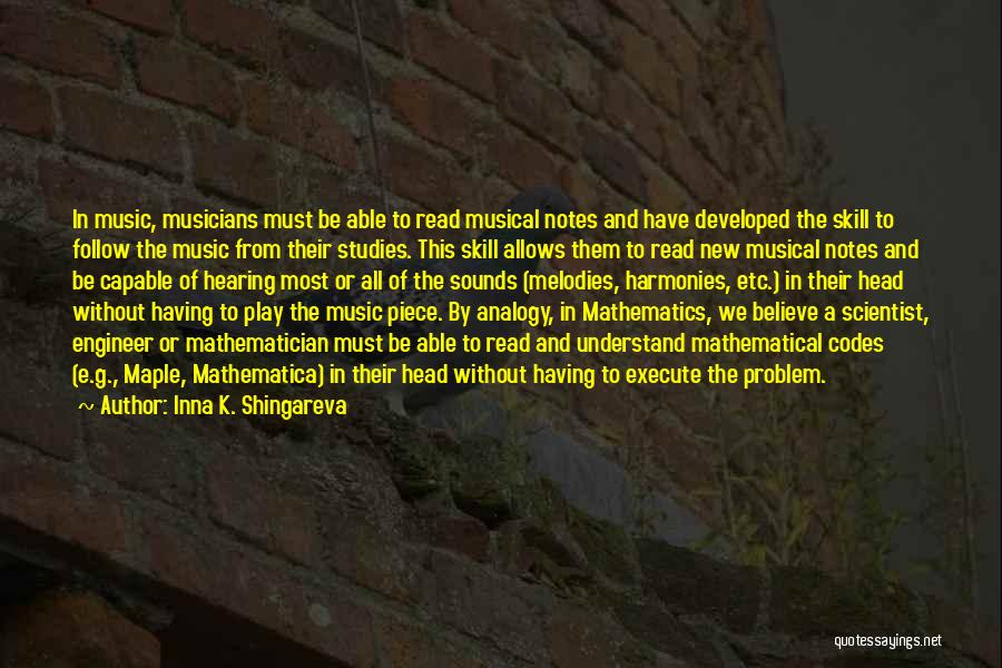 Inna K. Shingareva Quotes: In Music, Musicians Must Be Able To Read Musical Notes And Have Developed The Skill To Follow The Music From