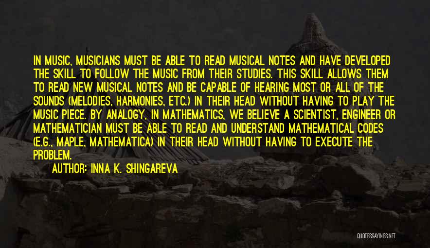 Inna K. Shingareva Quotes: In Music, Musicians Must Be Able To Read Musical Notes And Have Developed The Skill To Follow The Music From