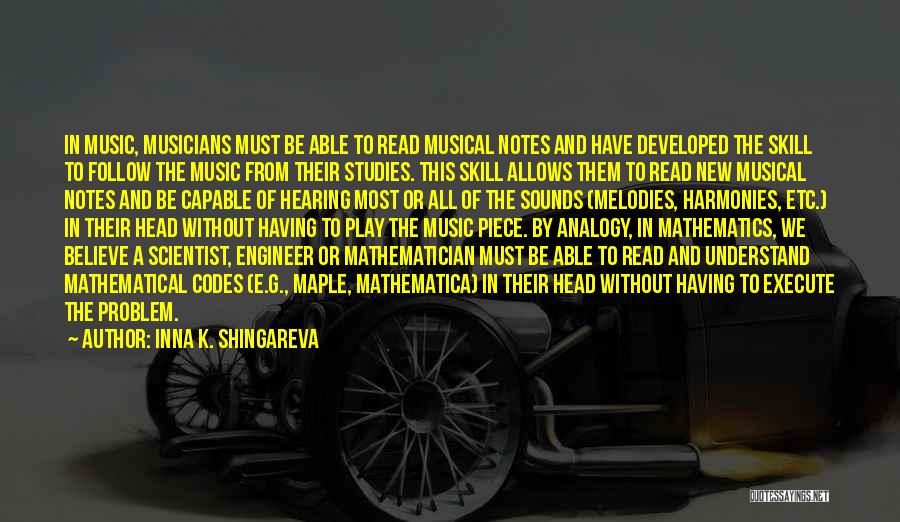 Inna K. Shingareva Quotes: In Music, Musicians Must Be Able To Read Musical Notes And Have Developed The Skill To Follow The Music From