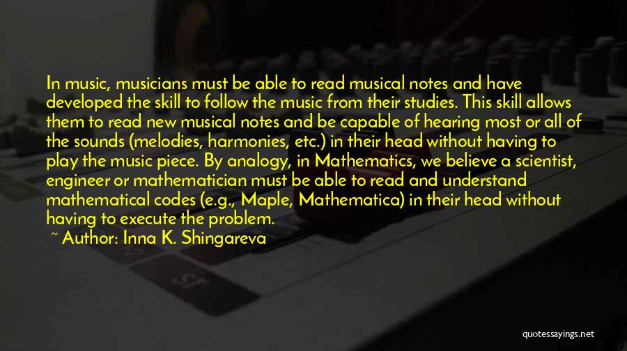 Inna K. Shingareva Quotes: In Music, Musicians Must Be Able To Read Musical Notes And Have Developed The Skill To Follow The Music From