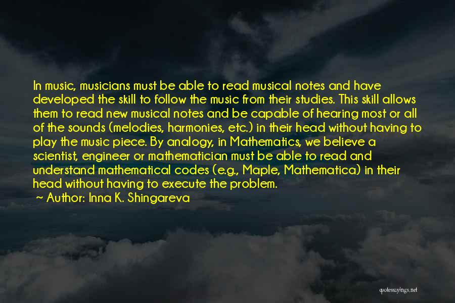 Inna K. Shingareva Quotes: In Music, Musicians Must Be Able To Read Musical Notes And Have Developed The Skill To Follow The Music From