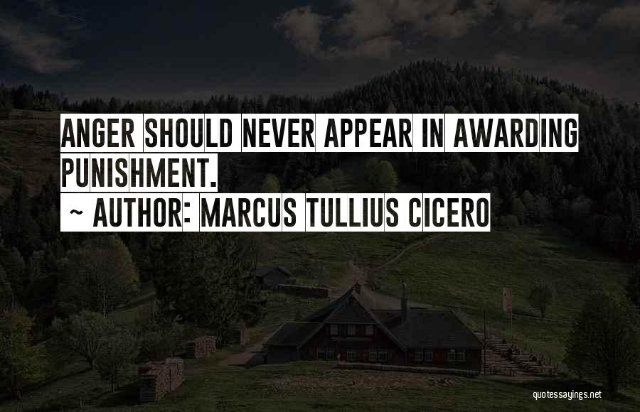 Marcus Tullius Cicero Quotes: Anger Should Never Appear In Awarding Punishment.