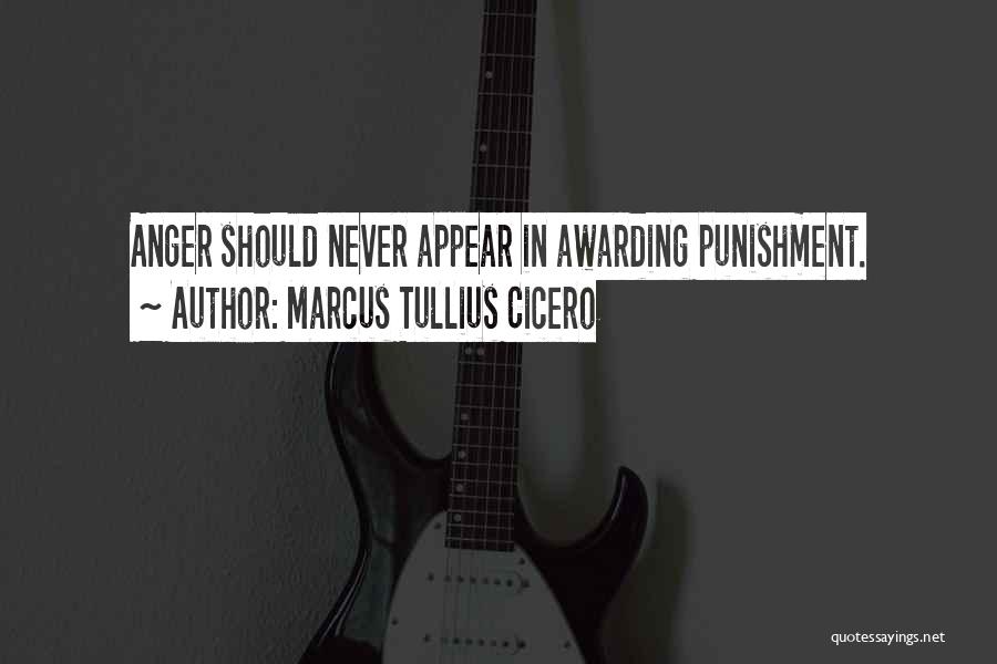 Marcus Tullius Cicero Quotes: Anger Should Never Appear In Awarding Punishment.