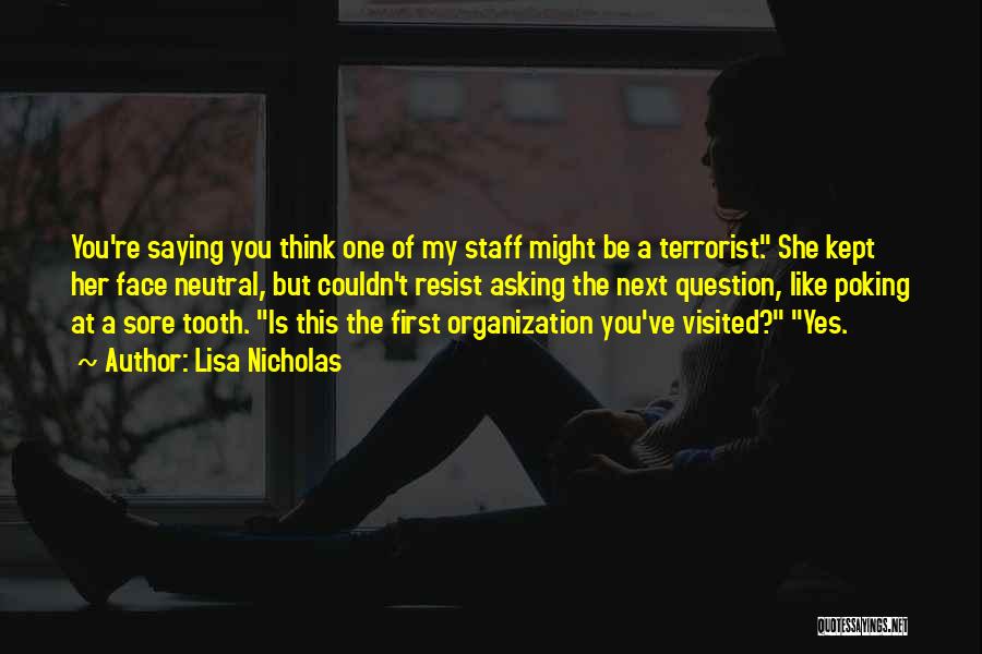 Lisa Nicholas Quotes: You're Saying You Think One Of My Staff Might Be A Terrorist. She Kept Her Face Neutral, But Couldn't Resist