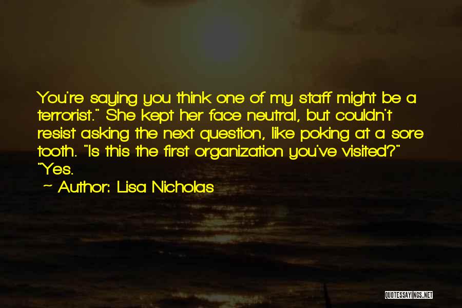 Lisa Nicholas Quotes: You're Saying You Think One Of My Staff Might Be A Terrorist. She Kept Her Face Neutral, But Couldn't Resist