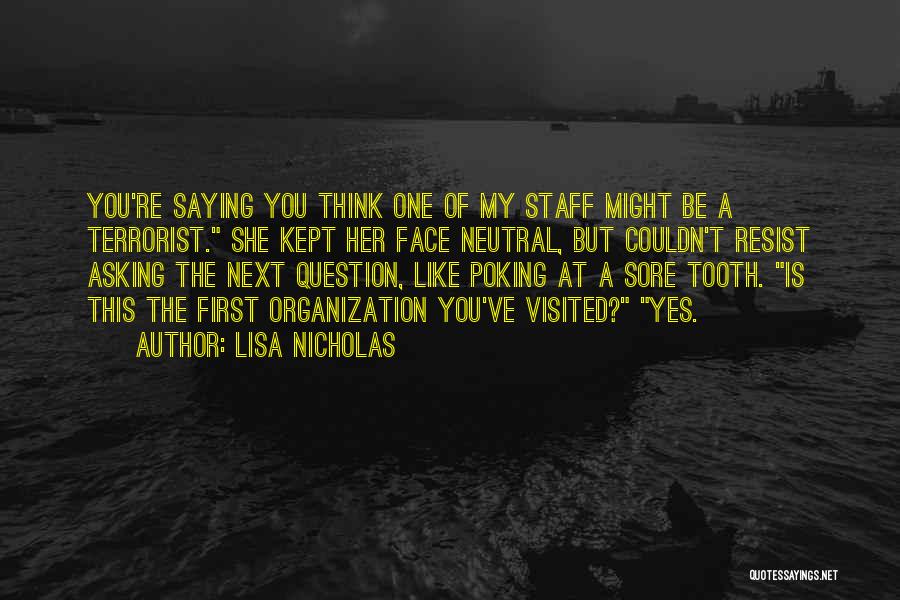 Lisa Nicholas Quotes: You're Saying You Think One Of My Staff Might Be A Terrorist. She Kept Her Face Neutral, But Couldn't Resist