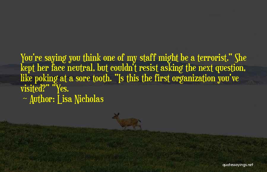 Lisa Nicholas Quotes: You're Saying You Think One Of My Staff Might Be A Terrorist. She Kept Her Face Neutral, But Couldn't Resist