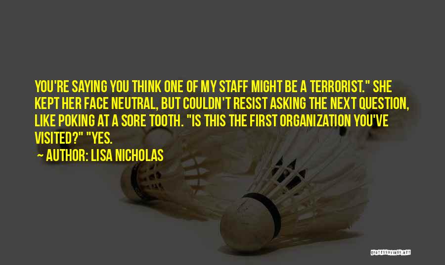 Lisa Nicholas Quotes: You're Saying You Think One Of My Staff Might Be A Terrorist. She Kept Her Face Neutral, But Couldn't Resist