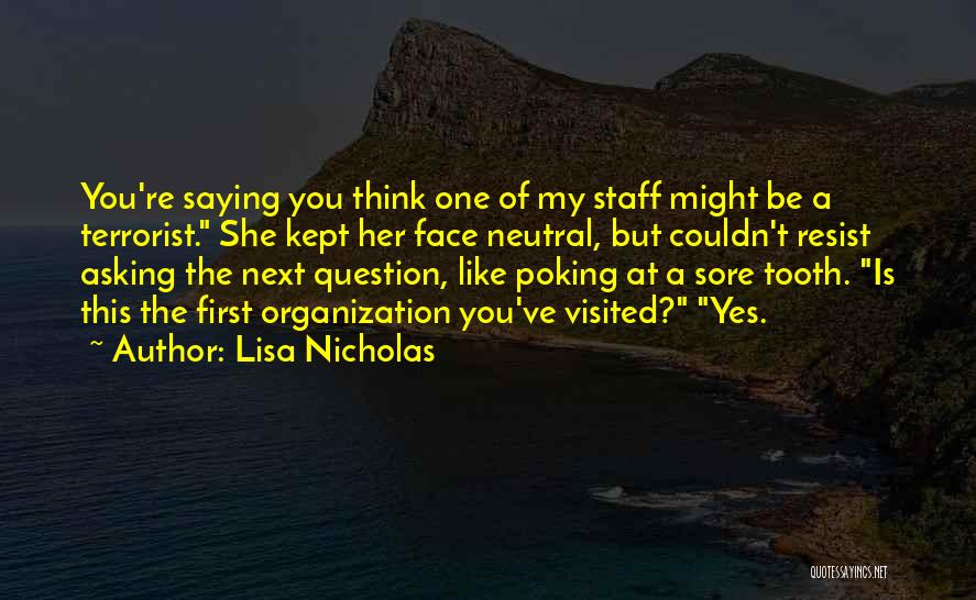 Lisa Nicholas Quotes: You're Saying You Think One Of My Staff Might Be A Terrorist. She Kept Her Face Neutral, But Couldn't Resist