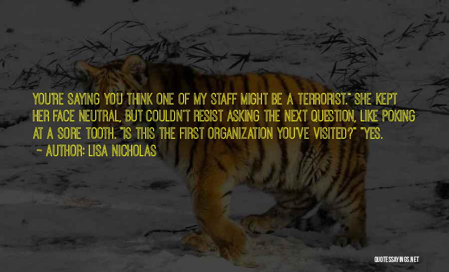 Lisa Nicholas Quotes: You're Saying You Think One Of My Staff Might Be A Terrorist. She Kept Her Face Neutral, But Couldn't Resist