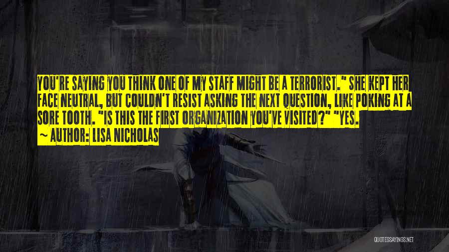 Lisa Nicholas Quotes: You're Saying You Think One Of My Staff Might Be A Terrorist. She Kept Her Face Neutral, But Couldn't Resist