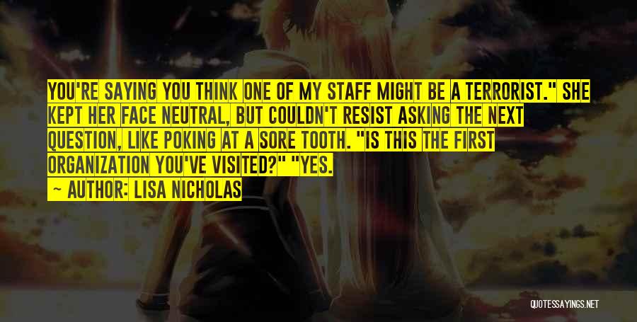 Lisa Nicholas Quotes: You're Saying You Think One Of My Staff Might Be A Terrorist. She Kept Her Face Neutral, But Couldn't Resist