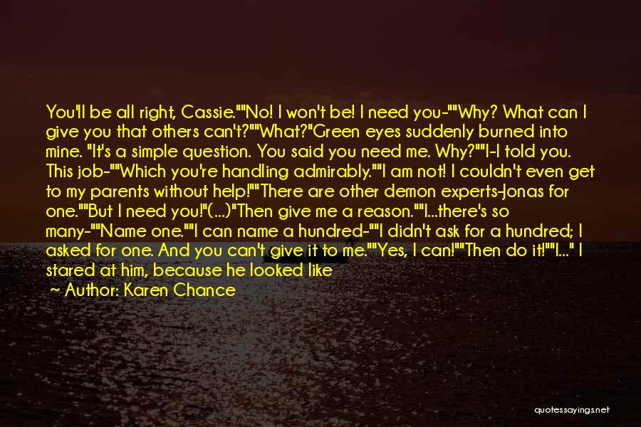 Karen Chance Quotes: You'll Be All Right, Cassie.no! I Won't Be! I Need You-why? What Can I Give You That Others Can't?what?green Eyes