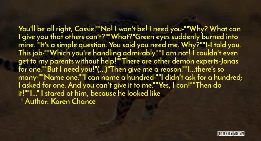 Karen Chance Quotes: You'll Be All Right, Cassie.no! I Won't Be! I Need You-why? What Can I Give You That Others Can't?what?green Eyes