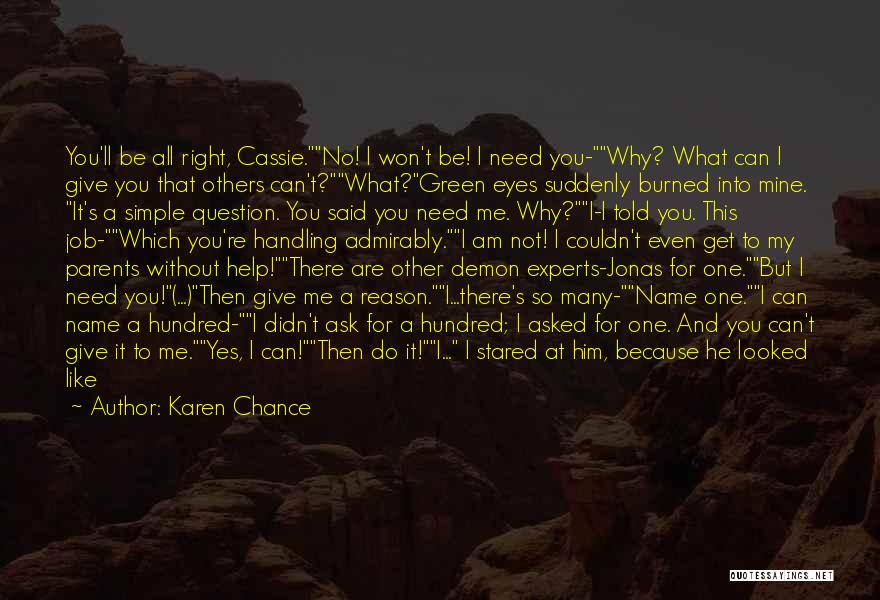 Karen Chance Quotes: You'll Be All Right, Cassie.no! I Won't Be! I Need You-why? What Can I Give You That Others Can't?what?green Eyes