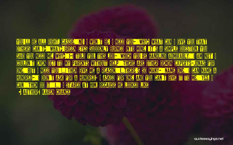 Karen Chance Quotes: You'll Be All Right, Cassie.no! I Won't Be! I Need You-why? What Can I Give You That Others Can't?what?green Eyes