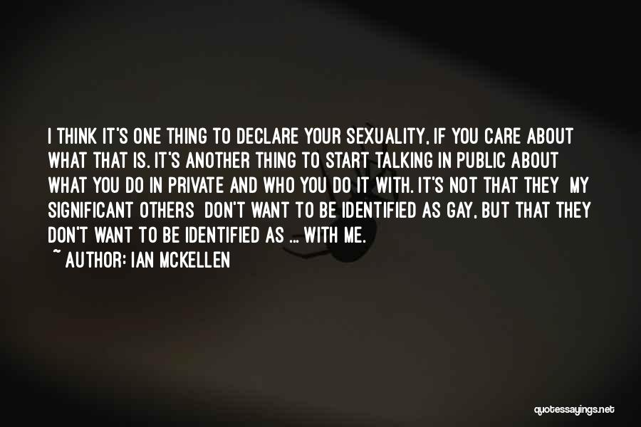 Ian McKellen Quotes: I Think It's One Thing To Declare Your Sexuality, If You Care About What That Is. It's Another Thing To