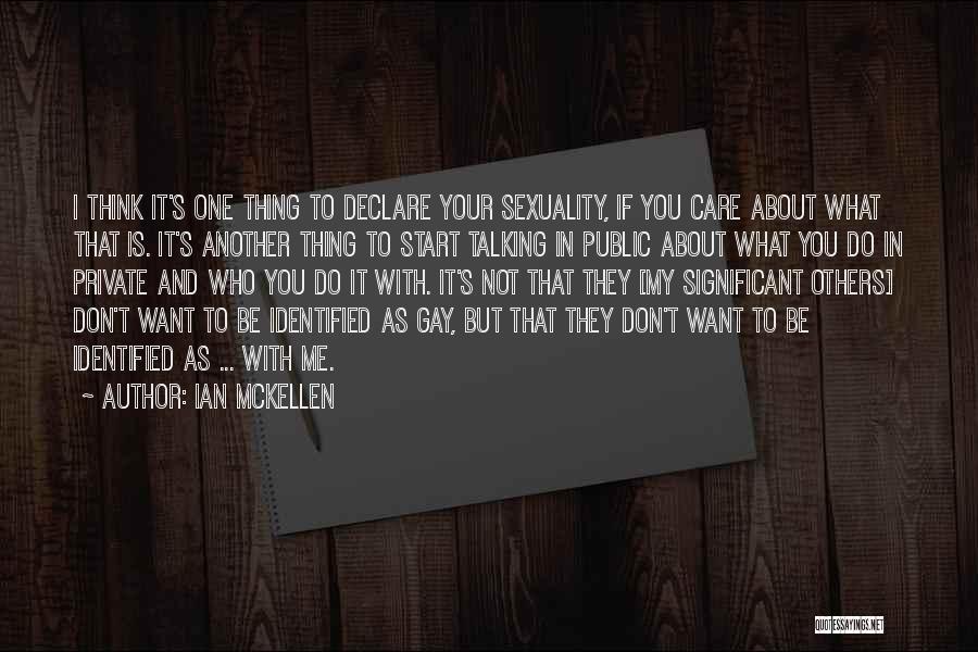 Ian McKellen Quotes: I Think It's One Thing To Declare Your Sexuality, If You Care About What That Is. It's Another Thing To