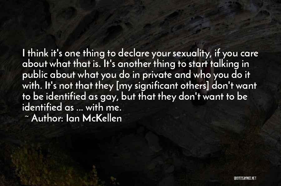 Ian McKellen Quotes: I Think It's One Thing To Declare Your Sexuality, If You Care About What That Is. It's Another Thing To